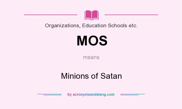 What does MOS mean? It stands for Minions of Satan