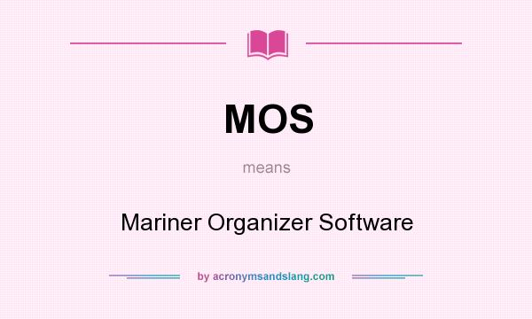 What does MOS mean? It stands for Mariner Organizer Software