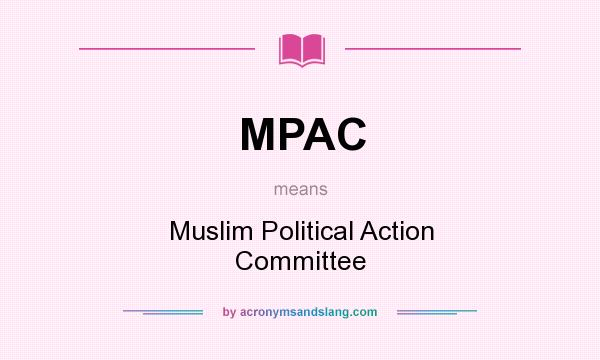 What does MPAC mean? It stands for Muslim Political Action Committee