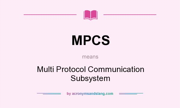What does MPCS mean? It stands for Multi Protocol Communication Subsystem
