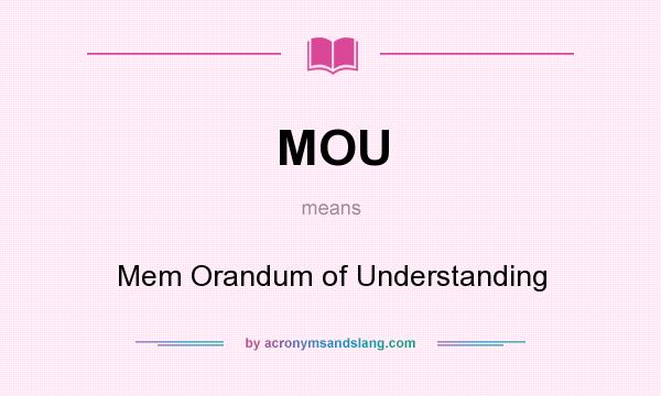 What does MOU mean? It stands for Mem Orandum of Understanding