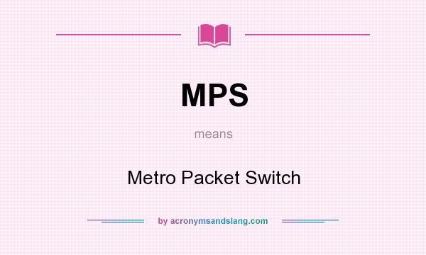 What does MPS mean? It stands for Metro Packet Switch