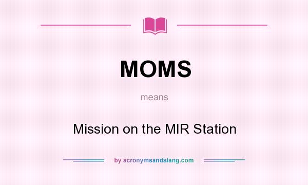 What does MOMS mean? It stands for Mission on the MIR Station