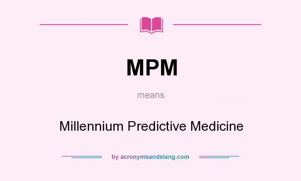 What does MPM mean? It stands for Millennium Predictive Medicine