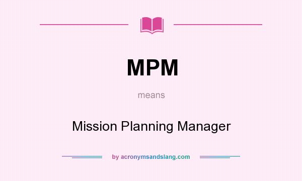 What does MPM mean? It stands for Mission Planning Manager