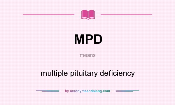 What does MPD mean? It stands for multiple pituitary deficiency