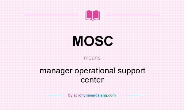 What does MOSC mean? It stands for manager operational support center