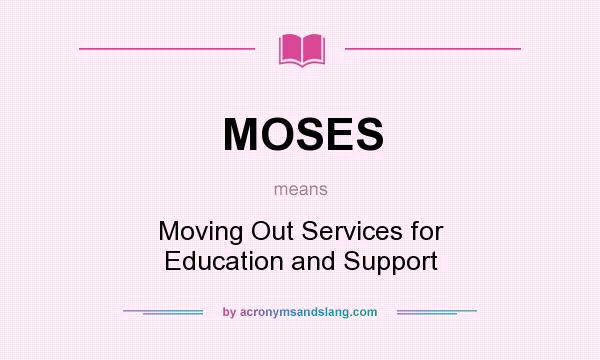 What does MOSES mean? It stands for Moving Out Services for Education and Support