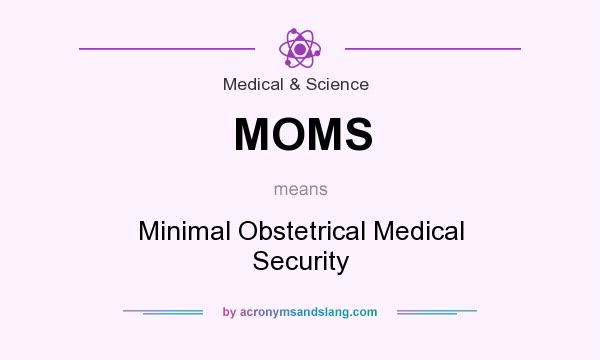 What does MOMS mean? It stands for Minimal Obstetrical Medical Security