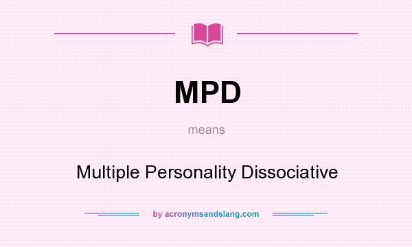 What does MPD mean? It stands for Multiple Personality Dissociative