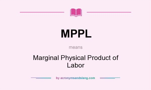 What does MPPL mean? It stands for Marginal Physical Product of Labor