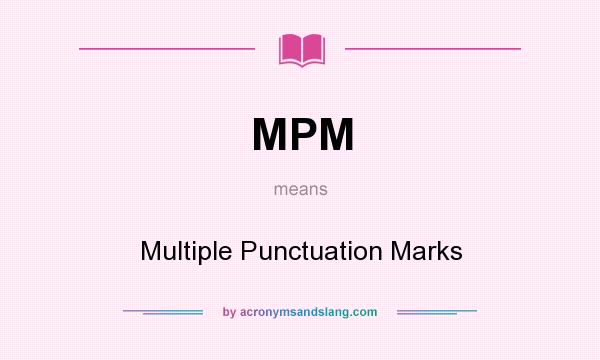 What does MPM mean? It stands for Multiple Punctuation Marks