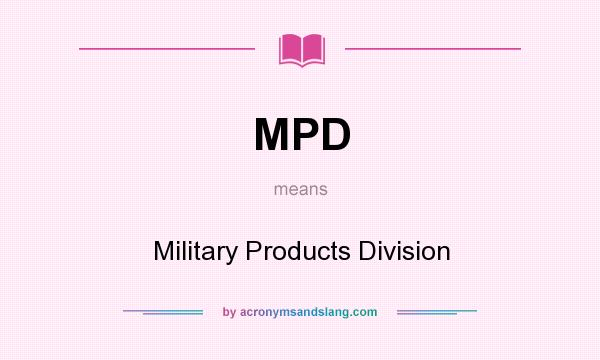 What does MPD mean? It stands for Military Products Division
