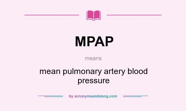 What does MPAP mean? It stands for mean pulmonary artery blood pressure
