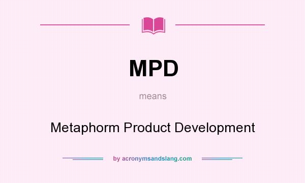 What does MPD mean? It stands for Metaphorm Product Development