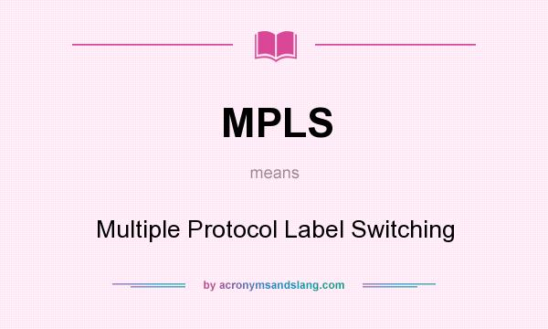 What does MPLS mean? It stands for Multiple Protocol Label Switching