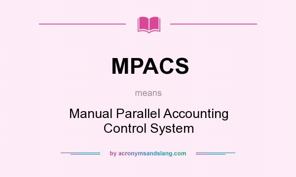 What does MPACS mean? It stands for Manual Parallel Accounting Control System