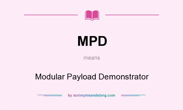 What does MPD mean? It stands for Modular Payload Demonstrator