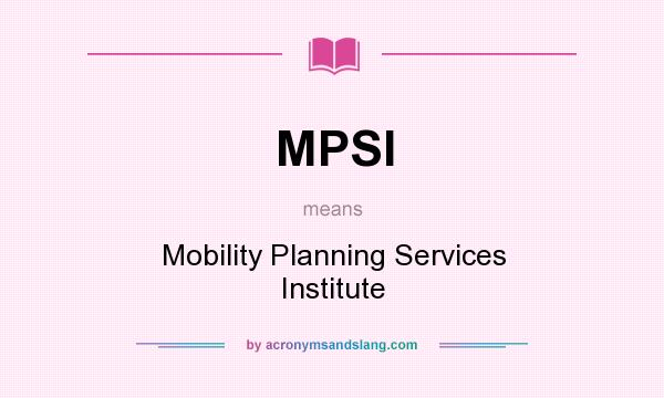 What does MPSI mean? It stands for Mobility Planning Services Institute