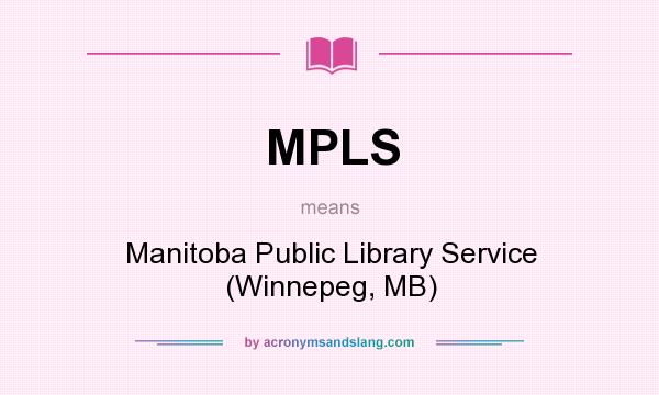 What does MPLS mean? It stands for Manitoba Public Library Service (Winnepeg, MB)