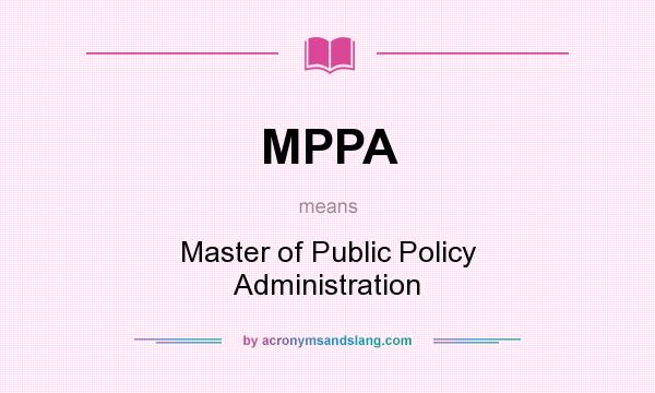 What does MPPA mean? It stands for Master of Public Policy Administration