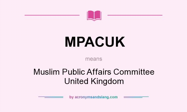 What does MPACUK mean? It stands for Muslim Public Affairs Committee United Kingdom