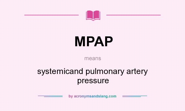 What does MPAP mean? It stands for systemicand pulmonary artery pressure