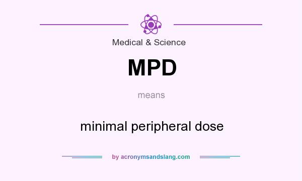 What does MPD mean? It stands for minimal peripheral dose