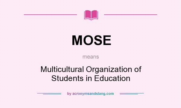 What does MOSE mean? It stands for Multicultural Organization of Students in Education