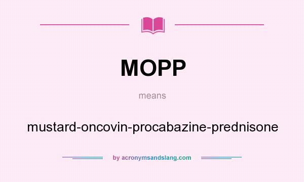 What does MOPP mean? It stands for mustard-oncovin-procabazine-prednisone