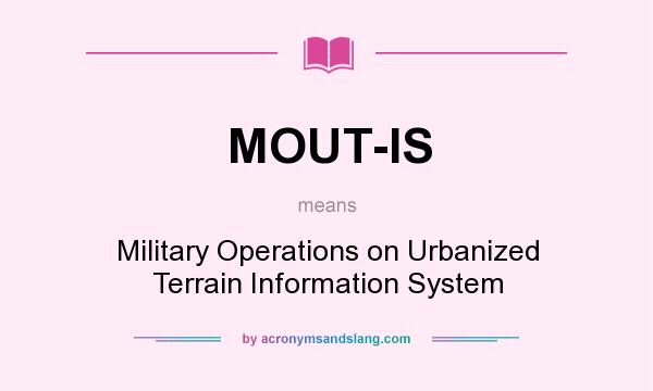 What does MOUT-IS mean? It stands for Military Operations on Urbanized Terrain Information System