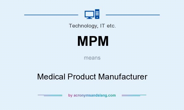 What does MPM mean? It stands for Medical Product Manufacturer