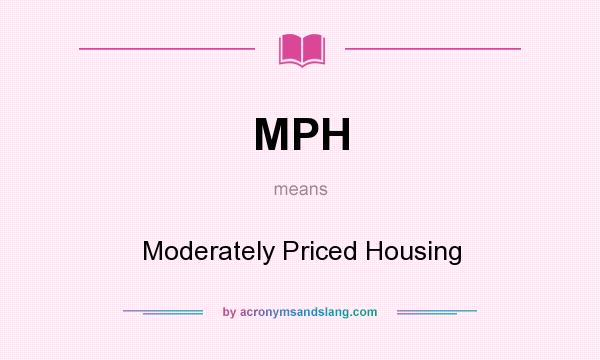 What does MPH mean? It stands for Moderately Priced Housing