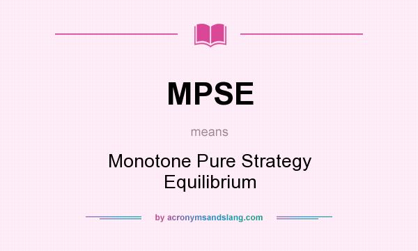 What does MPSE mean? It stands for Monotone Pure Strategy Equilibrium