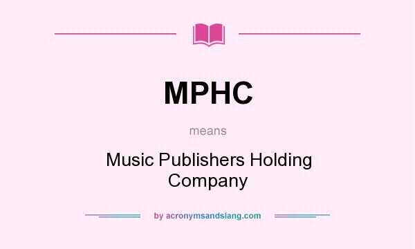 What does MPHC mean? It stands for Music Publishers Holding Company