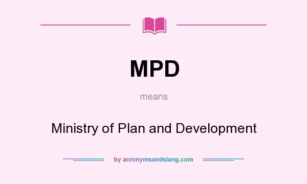 What does MPD mean? It stands for Ministry of Plan and Development