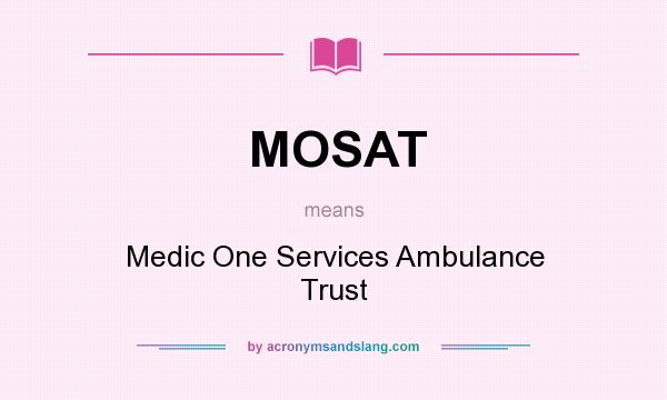 What does MOSAT mean? It stands for Medic One Services Ambulance Trust