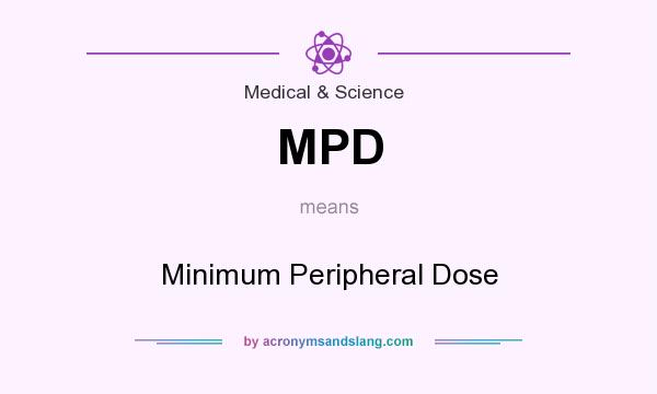 What does MPD mean? It stands for Minimum Peripheral Dose