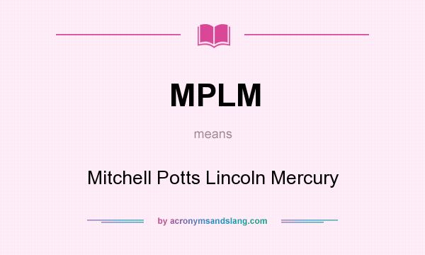 What does MPLM mean? It stands for Mitchell Potts Lincoln Mercury