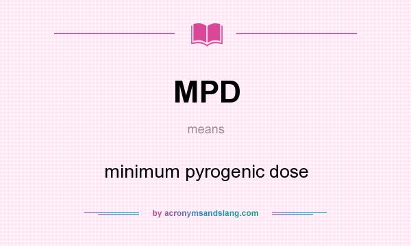 What does MPD mean? It stands for minimum pyrogenic dose