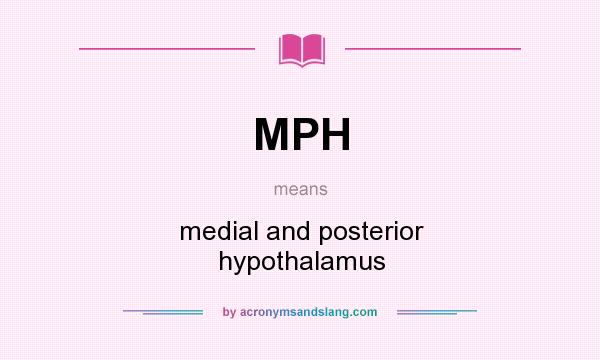 What does MPH mean? It stands for medial and posterior hypothalamus