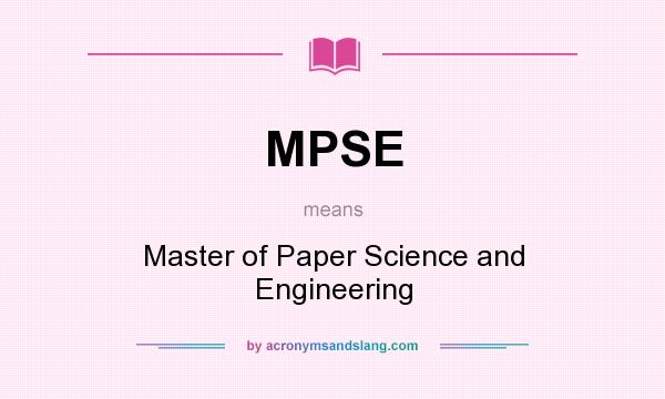 What does MPSE mean? It stands for Master of Paper Science and Engineering