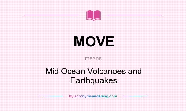 What does MOVE mean? It stands for Mid Ocean Volcanoes and Earthquakes