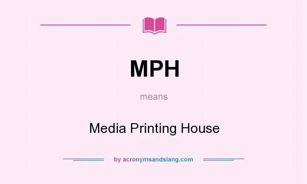What does MPH mean? It stands for Media Printing House