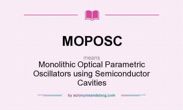 What does MOPOSC mean? It stands for Monolithic Optical Parametric Oscillators using Semiconductor Cavities