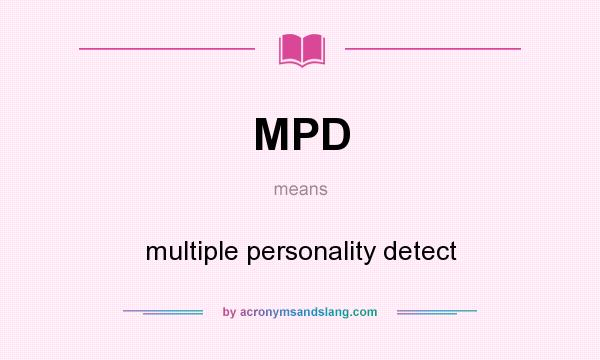 What does MPD mean? It stands for multiple personality detect