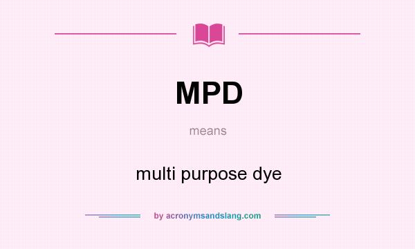 What does MPD mean? It stands for multi purpose dye