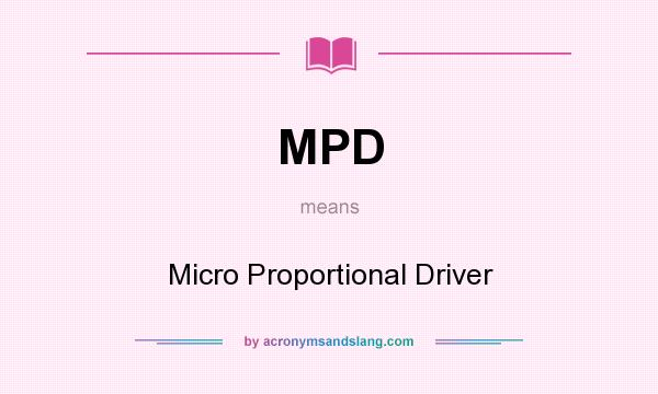 What does MPD mean? It stands for Micro Proportional Driver
