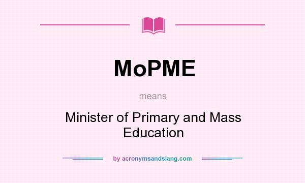 What does MoPME mean? It stands for Minister of Primary and Mass Education