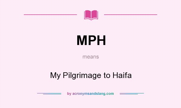 What does MPH mean? It stands for My Pilgrimage to Haifa